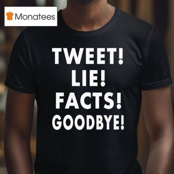 Tweet Lie Facts Goodbye T Shirt