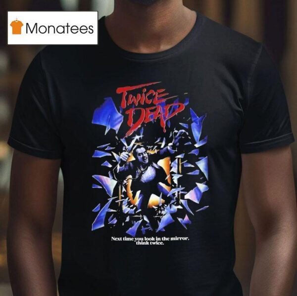 Twice Dead Next Time You Look In The Mirror Think Twice T Shirt