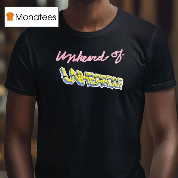 Unheard Of Unheroof T Shirt