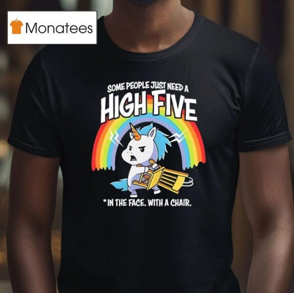 Unicorn Rainbow Some People Just Need A High Five In The Face With A Chair T Shirt