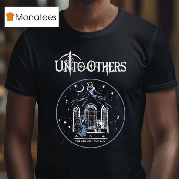 Unto Others Can You Hear The Rain T Shirt