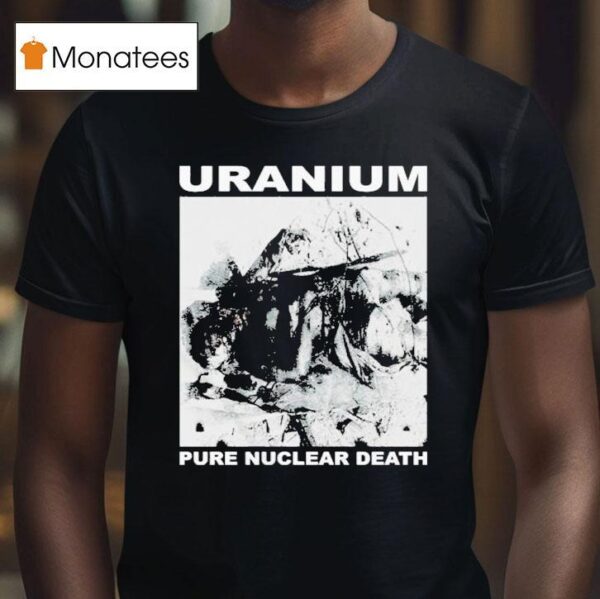 Uranium Pure Nuclear Death T Shirt