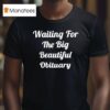 Waiting For The Big Beautiful Obituary T Shirt
