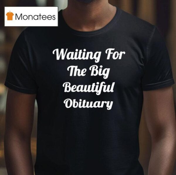 Waiting For The Big Beautiful Obituary T Shirt