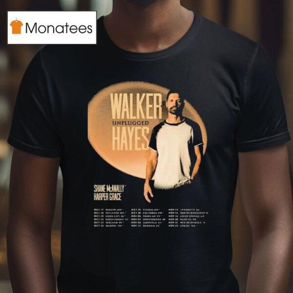 Walker Hayes Unplugged Tour Dates Start In Duluth Mn On October Th With Shane Mcanally And Harper Grace T Shirt