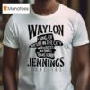 Waylon Jennings I Sing Of My Life In The City With Roots In A Small Texas Town Cowboy T Shirt