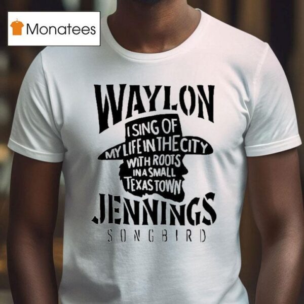 Waylon Jennings I Sing Of My Life In The City With Roots In A Small Texas Town Cowboy T Shirt