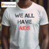 We All Have Aids T Shirt