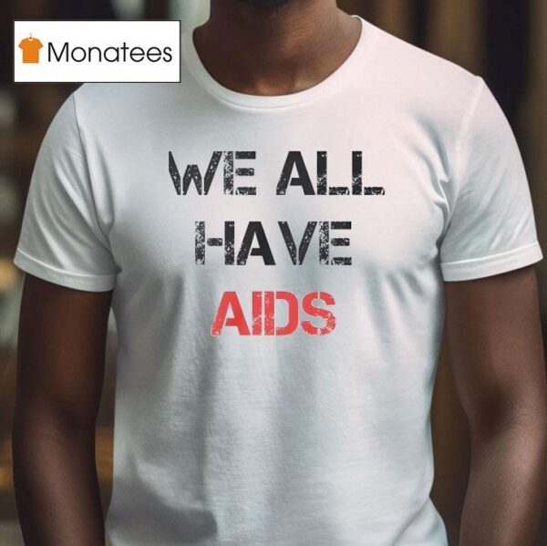 We All Have Aids T Shirt