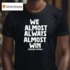 We Almost Always Almost Win Arkansas Razorbacks Football T Shirt