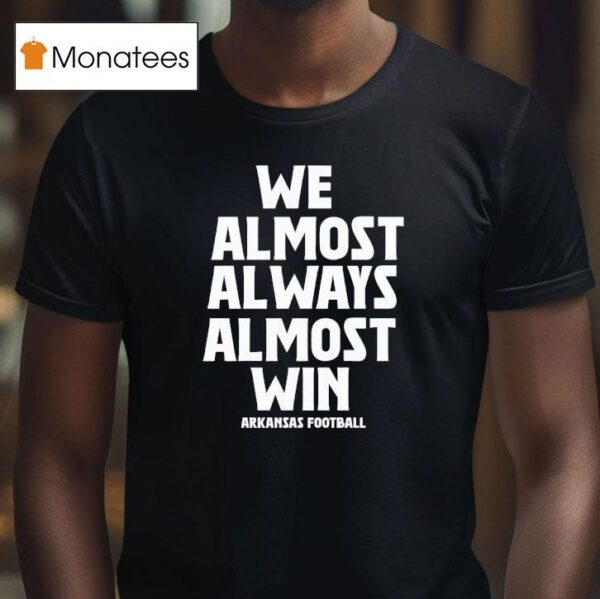We Almost Always Almost Win Arkansas Razorbacks Football T Shirt