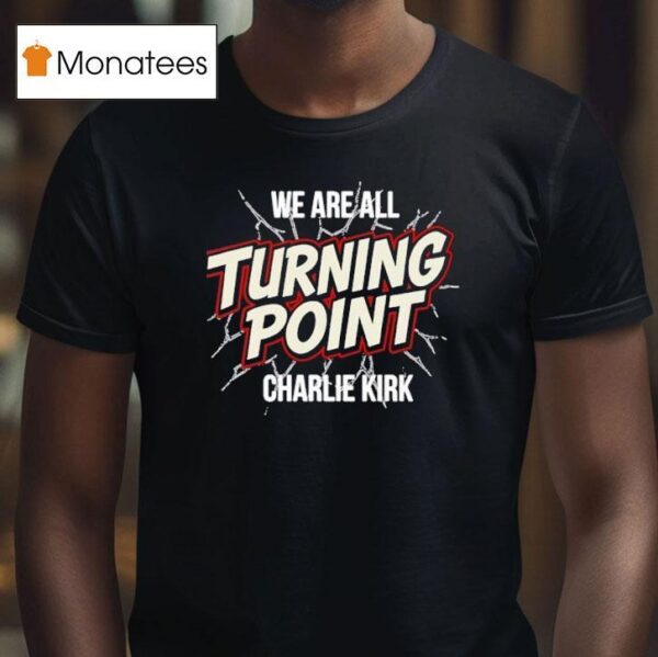 We Are All Turning Point Charlie Kirk T Shirt