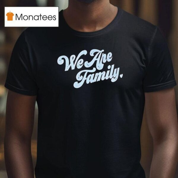 We Are Family T Shirt