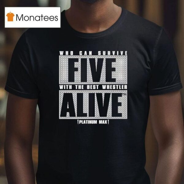 Who Can Survive Five With The Best Wrestler Alive Platinum Max Caster T Shirt