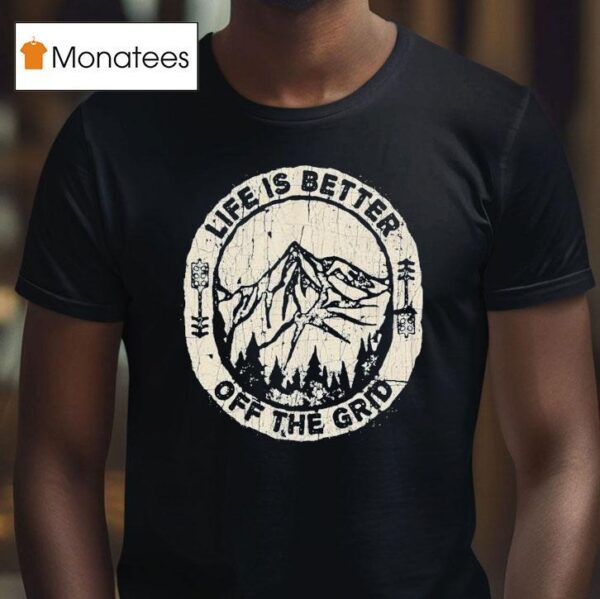 Wild Wonderful Off Grid Life Is Better Off The Grid T Shirt