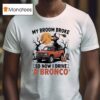 Witch My Broom Broke So Now I Drive A Bronco Halloween T Shirt