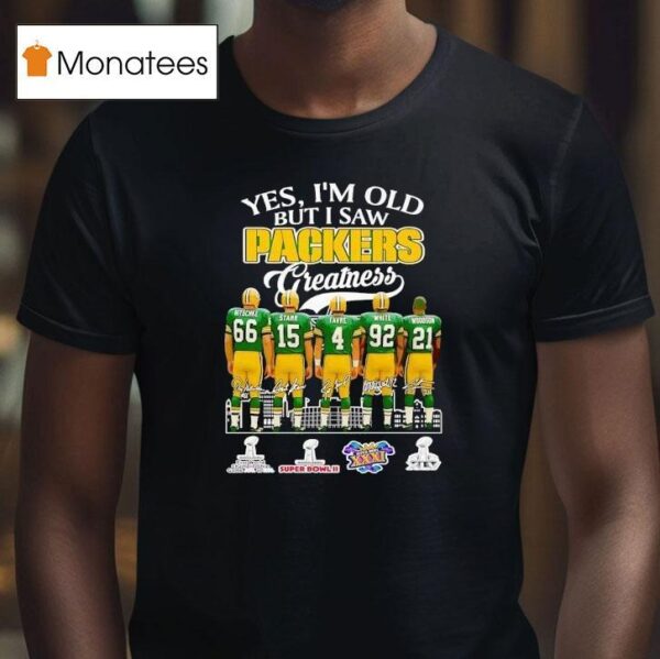 Yes I M Old But I Saw Green Bay Packers Greatness Super Bowl Signatures T Shirt