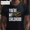 You Re My Childhood Big Time Rush T Shirt