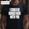 Your Arms Are My Cocoon I Could Be Buried Here With You T Shirt