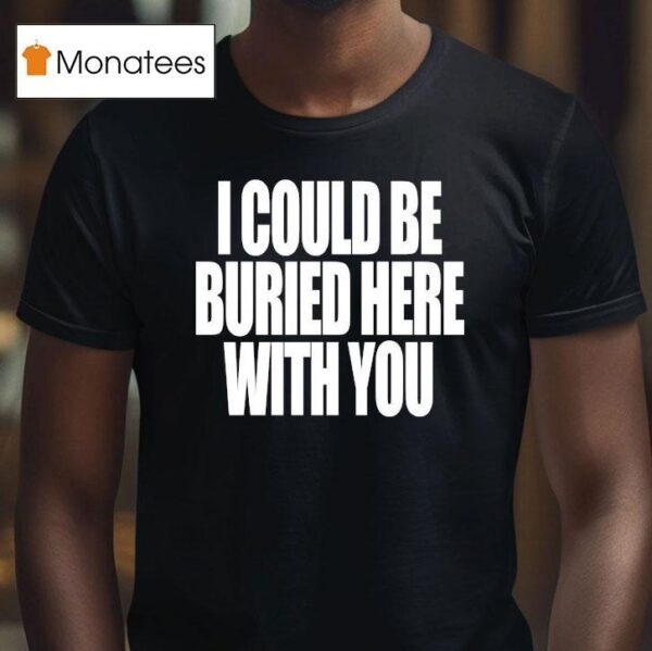 Your Arms Are My Cocoon I Could Be Buried Here With You T Shirt