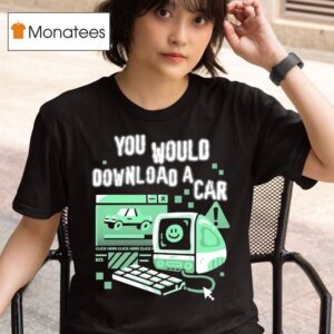 Dead Draculas You Would Download A Car Fas T Shirt