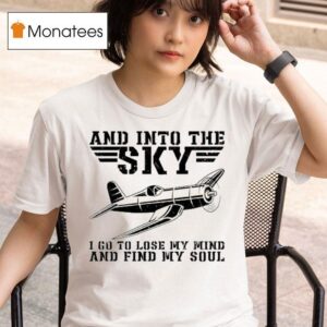 And Into The Sky I Got To Lose My Mind And Find My Soul Pilot Flying Airplane Flight Plane Aviation Toms T Shirt