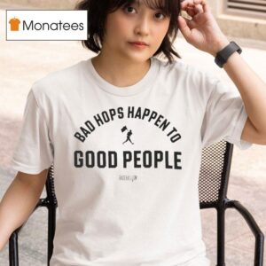 Bad Hops Happen To Good People Baseballism T Shirt