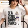 Be A Gyaru Among Gyarus T Shirt