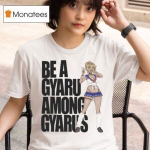 Be A Gyaru Among Gyarus T Shirt