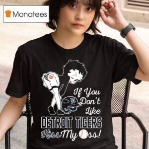 Betty Boop If You Don T Like Detroit Tigers Kiss My Ass Mlb T Shirt