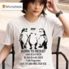 Born To Resist Usa Is Fuck Kill Is A Fuck Kill Em All I Am Frog Portland Man Melted Ice T Shirt