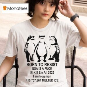Born To Resist Usa Is Fuck Kill Is A Fuck Kill Em All I Am Frog Portland Man Melted Ice T Shirt