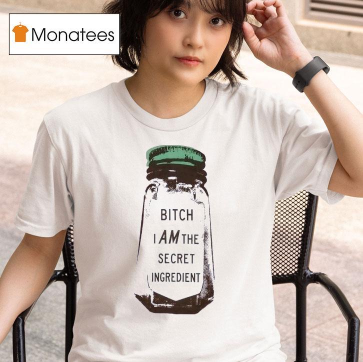 Btch I Am The Secret Ingredien T Shirt