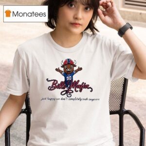 Buffalo Bills Mafia Just Happy We Don T Completely Suck Anymore T Shirt