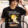 Charlie Brown I Asked God For A True Friend So He Sent Me A Snoopy T Shirt