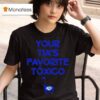 Chicos Toxicos Your Ta S Favorite Txico T Shirt