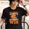 Cleveland Browns We Almost Always Almost Win T Shirt
