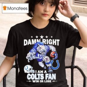 Damn Right I Am A Indianapolis Colts Fan Win Or Lose Masco T Shirt
