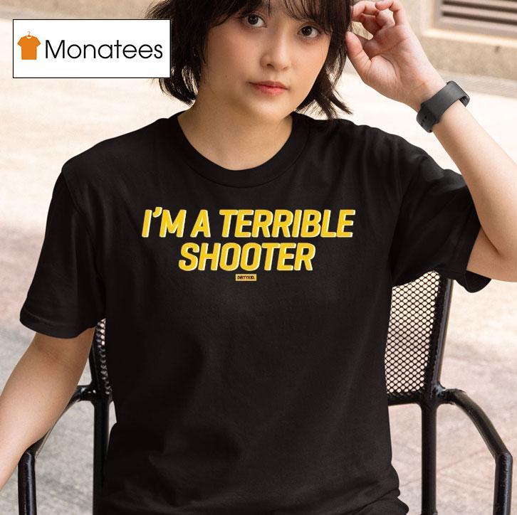 Dirty Kid I M A Terrible Shooter T Shirt