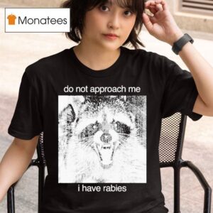 Do Not Approach Me I Have Rabies Raccoon T Shirt