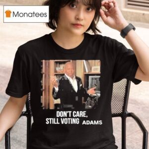 Don T Care Still Voting Adams T Shirt