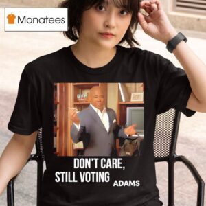 Dont Care Still Voting Adams T Shirt
