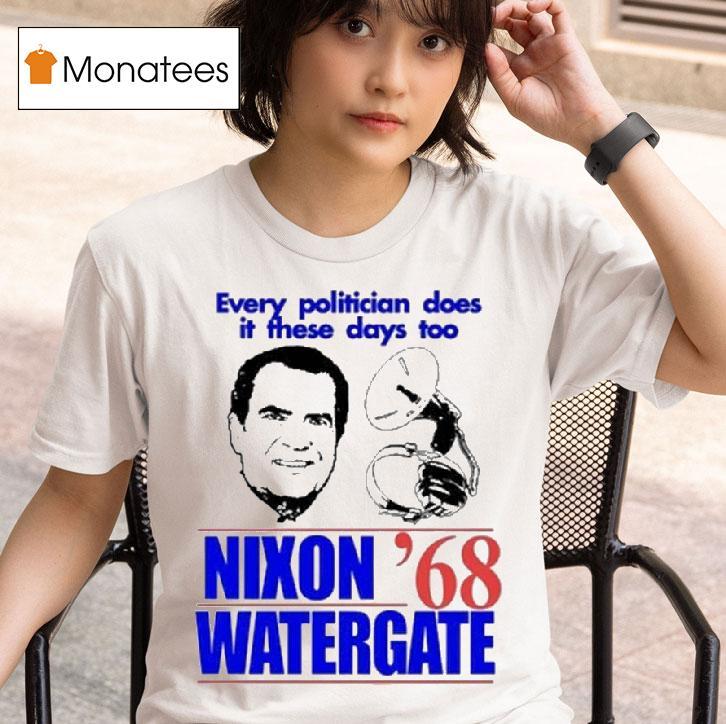 Every Politician Does It These Days Too Nixon Watergate T Shirt