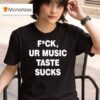 Fck Ur Music Taste Sucks T Shirt
