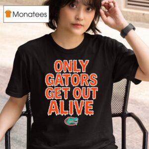 Florida Gators Only Gators Get Out Alive Football T Shirt