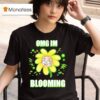 Flower Omg I M Blooming T Shirt