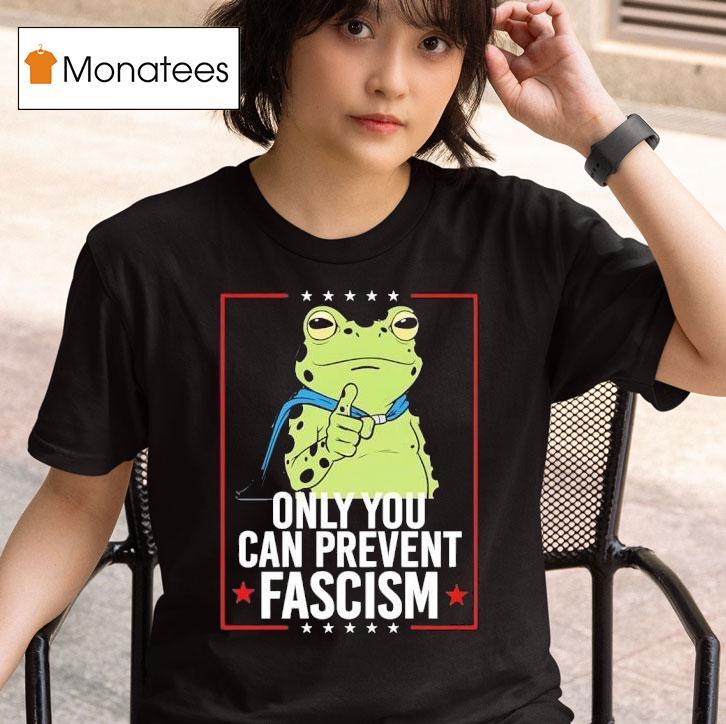 Frog Only You Can Prevent Fascism T Shirt