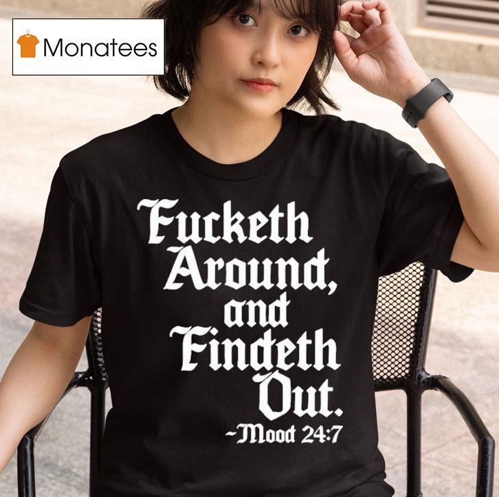 Fucketh Around And Findeth Out Mood T Shirt