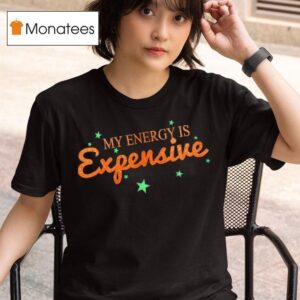 Funny Motivational My Energy Is Expensive T Shirt
