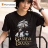 Game Of Thrones Game Of Loans T Shirt